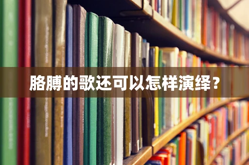 胳膊的歌还可以怎样演绎？