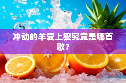 冲动的羊爱上狼究竟是哪首歌？