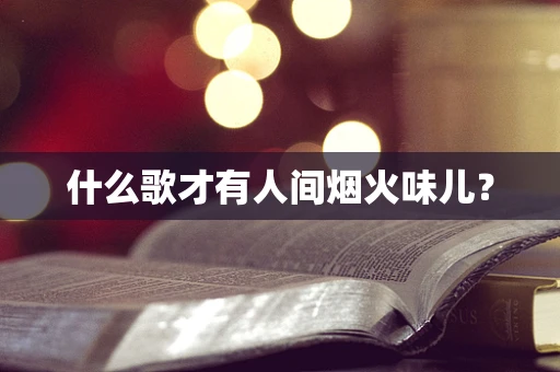什么歌才有人间烟火味儿？