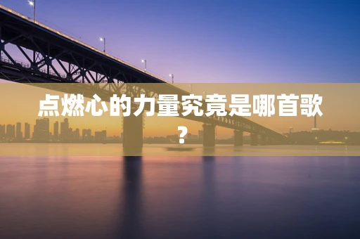 点燃心的力量究竟是哪首歌？