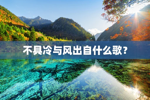 不具冷与风出自什么歌？