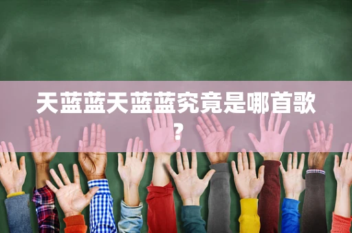 天蓝蓝天蓝蓝究竟是哪首歌？