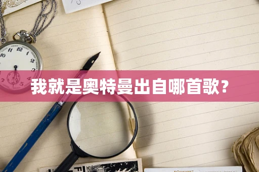 我就是奥特曼出自哪首歌？