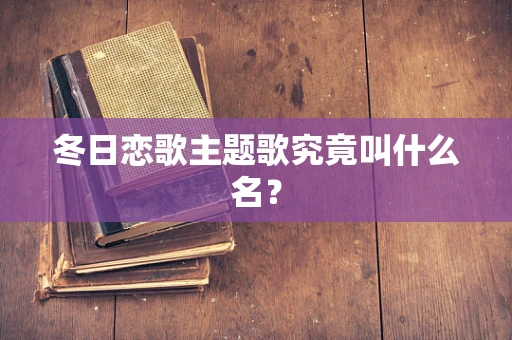 冬日恋歌主题歌究竟叫什么名？