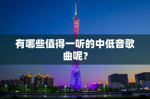 有哪些值得一听的中低音歌曲呢？