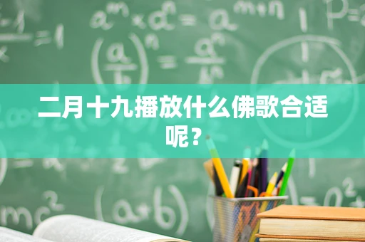 二月十九播放什么佛歌合适呢？
