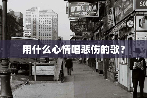 用什么心情唱悲伤的歌？