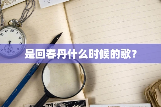 是回春丹什么时候的歌？