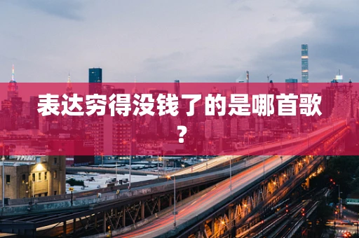 表达穷得没钱了的是哪首歌？