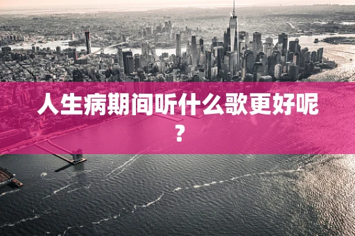 人生病期间听什么歌更好呢？
