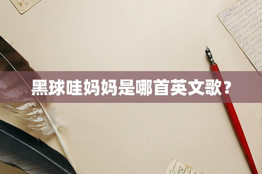 黑球哇妈妈是哪首英文歌？