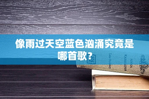 像雨过天空蓝色汹涌究竟是哪首歌？