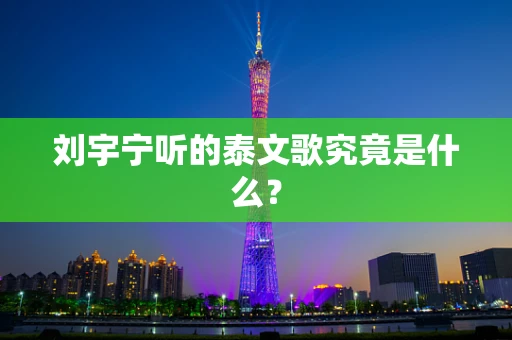 刘宇宁听的泰文歌究竟是什么？