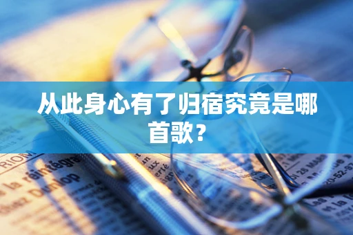从此身心有了归宿究竟是哪首歌？