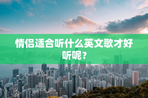 情侣适合听什么英文歌才好听呢？