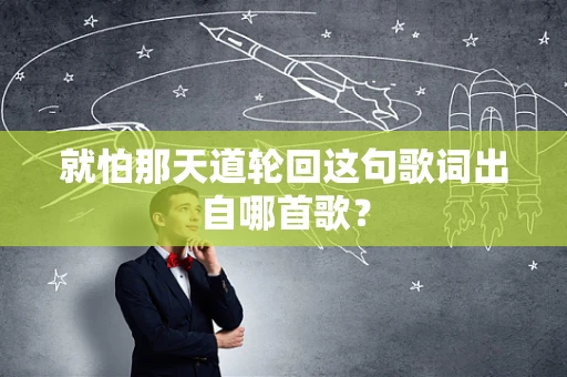 就怕那天道轮回这句歌词出自哪首歌？