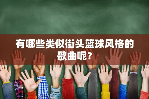 有哪些类似街头篮球风格的歌曲呢？