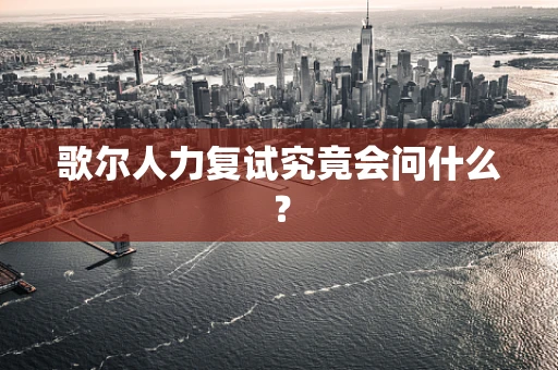 歌尔人力复试究竟会问什么？