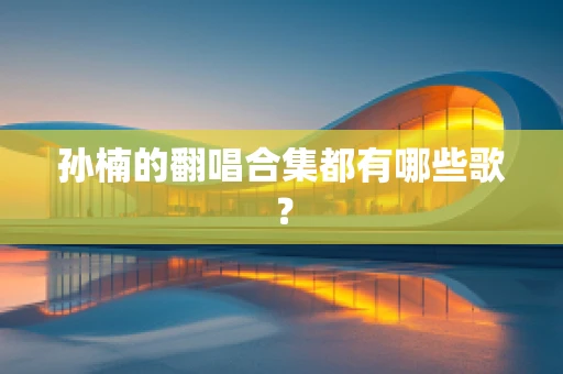 孙楠的翻唱合集都有哪些歌？