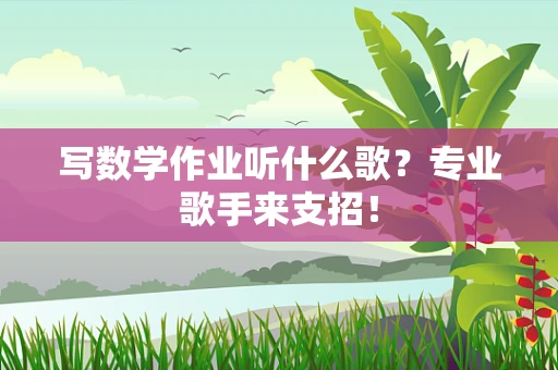写数学作业听什么歌？专业歌手来支招！