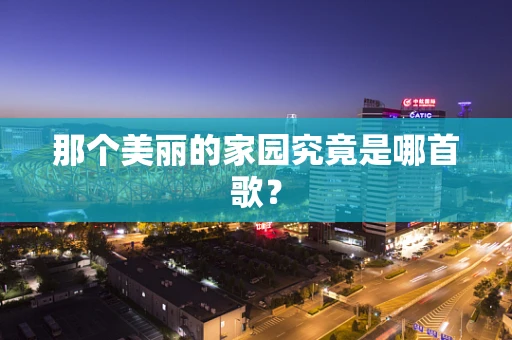 那个美丽的家园究竟是哪首歌？