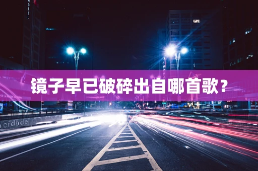 镜子早已破碎出自哪首歌？