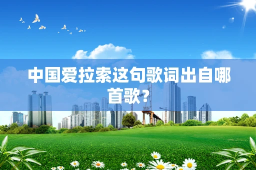 中国爱拉索这句歌词出自哪首歌？