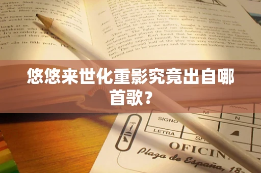 悠悠来世化重影究竟出自哪首歌？