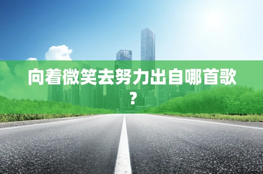 向着微笑去努力出自哪首歌？