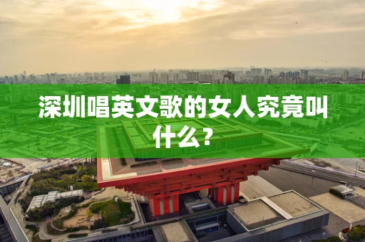 深圳唱英文歌的女人究竟叫什么？