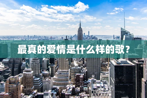 最真的爱情是什么样的歌？