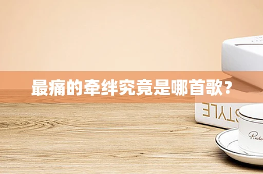 最痛的牵绊究竟是哪首歌？