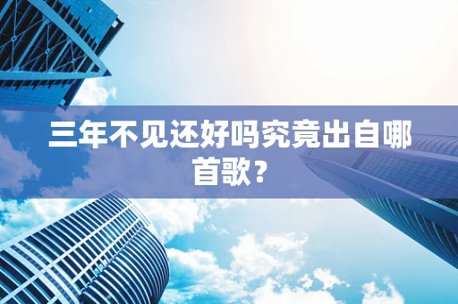 三年不见还好吗究竟出自哪首歌？