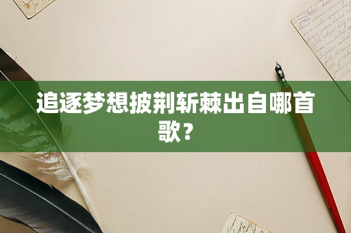 追逐梦想披荆斩棘出自哪首歌？