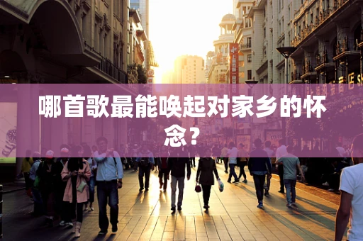 哪首歌最能唤起对家乡的怀念？