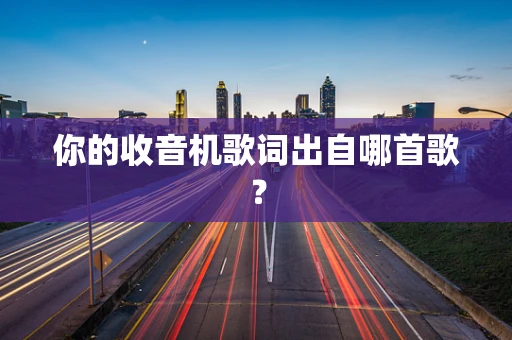 你的收音机歌词出自哪首歌？