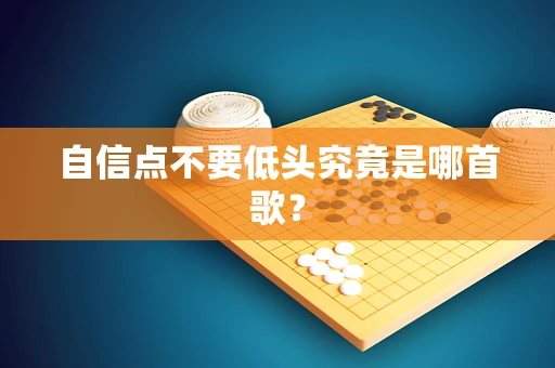 自信点不要低头究竟是哪首歌？