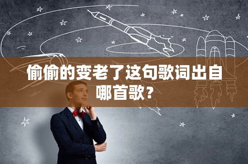 偷偷的变老了这句歌词出自哪首歌？