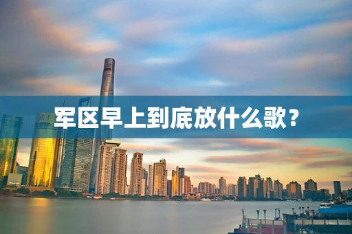 军区早上到底放什么歌？