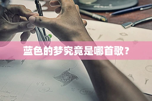 蓝色的梦究竟是哪首歌？