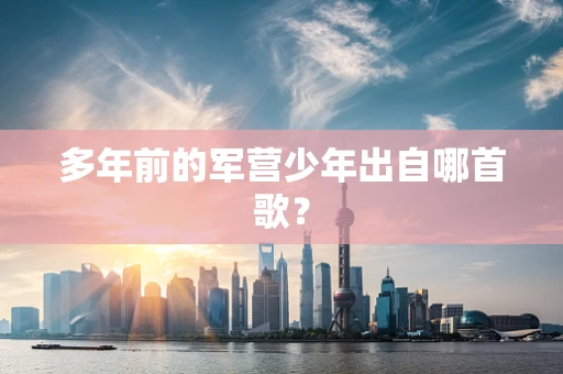 多年前的军营少年出自哪首歌？