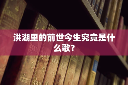 洪湖里的前世今生究竟是什么歌？