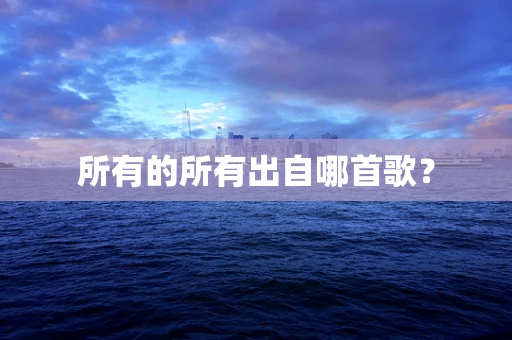 所有的所有出自哪首歌？