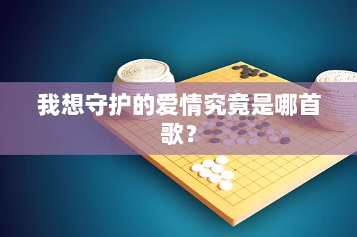 我想守护的爱情究竟是哪首歌？