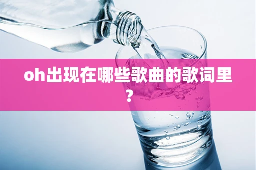 oh出现在哪些歌曲的歌词里？