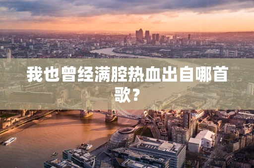 我也曾经满腔热血出自哪首歌？