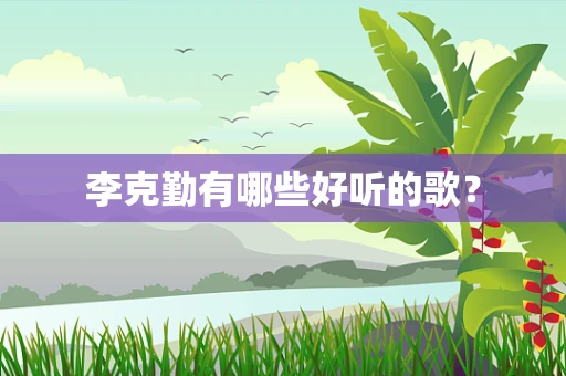 李克勤有哪些好听的歌？