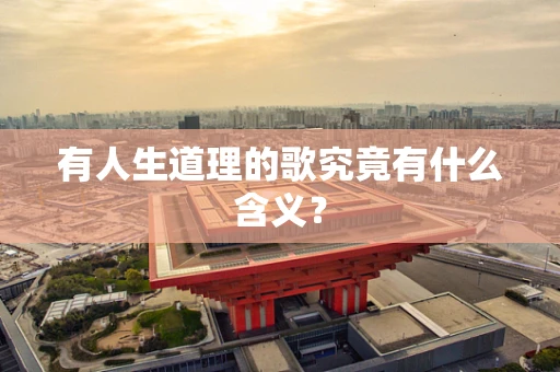有人生道理的歌究竟有什么含义？