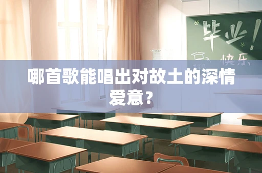 哪首歌能唱出对故土的深情爱意？