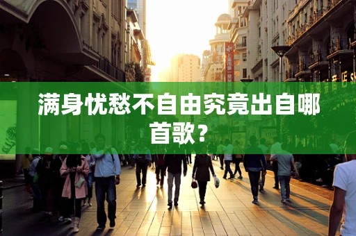 满身忧愁不自由究竟出自哪首歌？